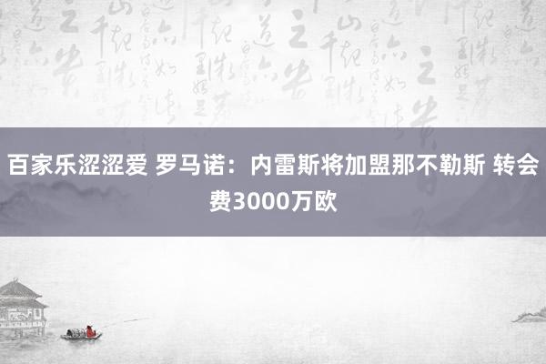 百家乐涩涩爱 罗马诺：内雷斯将加盟那不勒斯 转会费3000万欧